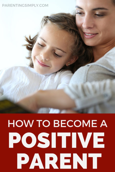 How to Become a Positive Parent - Parenting Simply